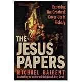 The Jesus Papers: Exposing The Greatest Cover-Up In Historyby Michael Baigent