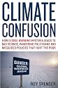 Climate Confusion: How Global Warming Hysteria Leads to Bad Science, Pandering Politicians and Misguided Policies that Hurt the Poor