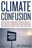 Climate Confusion: How Global Warming Hysteria Leads to Bad Science, Pandering Politicians and Misguided Policies that Hurt the Poor