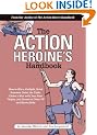 The Action Heroine's Handbook: How to Win a Catfight, Drink Someone Under the Table, Choke a Man with Your Bare Thighs and Dozens of Other TV and Movie Skills