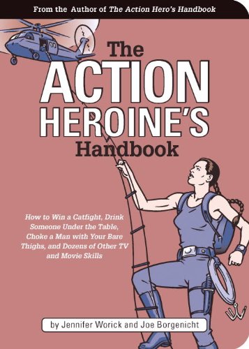 The Action Heroine's Handbook: How to Win a Catfight, Drink Someone Under the Table, Choke a Man with Your  Bare Thighs, and Dozens of Other TV
