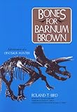 Bones for Barnum Brown: Adventures of a Dinosaur  Hunter