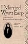 I Married Wyatt Earp: The Recollections of Josephine Sarah Marcus Earp