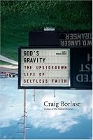 God's Gravity: The Upside-Down Life of Selfless Faith