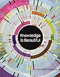 Knowledge Is Beautiful: Impossible Ideas, Invisible Patterns, Hidden Connections--Visualized