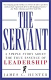 The Servant: A Simple Story About the True Essence of Leadership