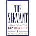 The Servant: A Simple Story About the True Essence of Leadership