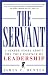 The Servant: A Simple Story About the True Essence of Leadership