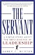 The Servant: A Simple Story About the True Essence of Leadership