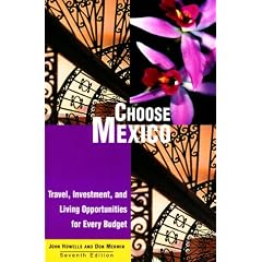 Choose Mexico: Retirement Discoveries for Every Budget (Choose Mexico for Retirement: Information for Travel, Retirement, Investment, & Affordable Living)
