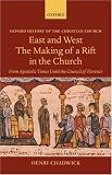East and West: The Making of a Rift in the Church: From Apostolic Times until the Council of Florence (Oxford History of the Christian Church)