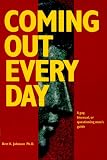 Coming Out Every Day : A Gay, Bisexual, and Questioning Man's Guide