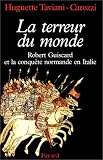 La Terreur du monde. Robert Guiscard et la conquète normande en Italie