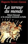 La Terreur du monde. Robert Guiscard...