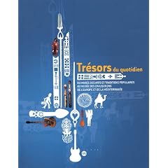 Tr�sors du quotidien : Du mus�e des arts et traditions populaires au mus�e des civilisations de l'Europe et de la M�diterran�e