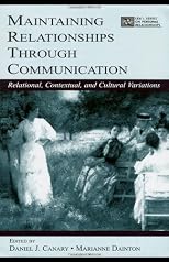 Maintaining Relationships Through Communication: Relational, Contextual, and Cultural Variations (LEA's Series on Personal Relationships)