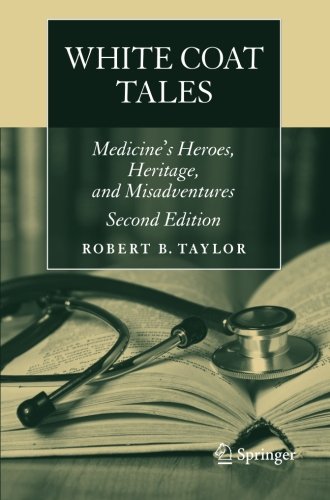 White Coat Tales: Medicine's Heroes, Heritage, and Misadventures