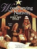 Woodcarving the Nativity in the Folk Art Style: Step-By-Step Instructions and Patterns for a 15-Piece Manger Scene