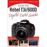 Canon EOS Rebel T3i / 600D Digital Field Guide ~ Charlotte K. Lowrie
