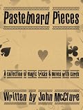 Pasteboard Pieces: A Collection of Magic Tricks & Moves with Cards