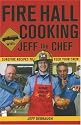 Fire Hall Cooking with Jeff the Chef: Surefire Recipes to Feed Your Crew