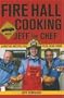 Fire Hall Cooking with Jeff the Chef: Surefire Recipes to Feed Your Crew