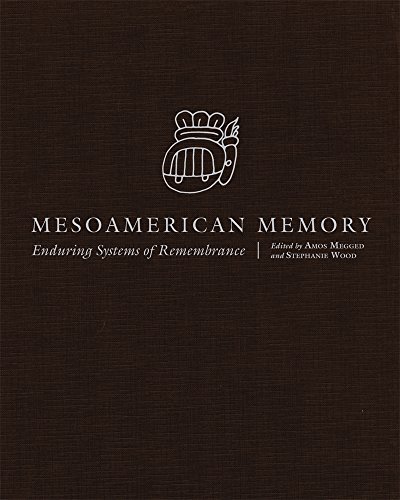 Mesoamerican Memory: Enduring Systems of Remembrance Mesoamerican Memory: Enduring Systems of Remembrance