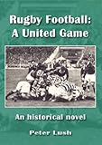Rugby football : a united game : an historical novel