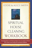 Spiritual Housecleaning Workbook: Amazing Stories and Practical Steps on How to Protect Your Home and Family from Spiritual Pollution