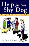 Help for Your Shy Dog: Turning Your Terrified Dog into a Terrific Pet