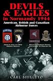 DEVILS AND EAGLES IN NORMANDY 1944: American, British and Canadian Airborne Forces in Normandy