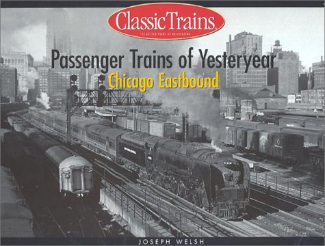 Passenger Trains of Yesteryear: Chicago Eastbound (Golden Years of Railroading)