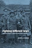 Fighting Different Wars: Experience, Memory, and the First World War in Britain (Studies in the Social and Cultural History of Modern Warfare)