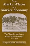 From Market-Places to a Market Economy: The Transformation of Rural Massachusetts, 1750-1850