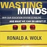 Wasting Minds: Why Our Education System Is Failing and What We Can Do about It