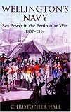 Wellington's Navy: Sea Power and the Peninsular War 1807-1814