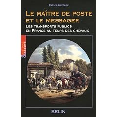 Le ma�tre de poste et le messager : Une histoire du transport public en France au temps du cheval 1700-1850