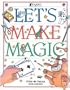 Let's Make Magic: Over 40 Tricks You Can Do