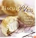 Biscuit Bliss: 101 Foolproof Recipes for Fresh and Fluffy Biscuits in Just Minutes