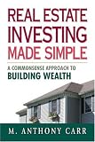 Real Estate Investing Made Simple: A Commonsense Approach to Building Wealth