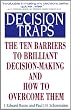 Decision Traps: Ten Barriers to Brilliant Decision-Making and How to Overcome Them