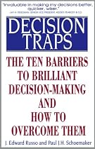 Decision Traps: The Ten Barriers to Decision-Making and How to Overcome Them