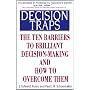 Decision Traps: Ten Barriers to Brilliant Decision-Making and How to Overcome Them