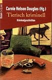 Tierisch kriminell - Krimigeschichten. - Carole Nelson Douglas, Carole Nelson Douglas