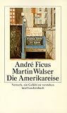 Die Amerikareise: Versuch, ein Gef&uuml;hl zu verstehen (insel taschenbuch) - Andr&eacute; Ficus, Martin Walser