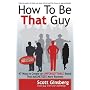 How To Be That Guy