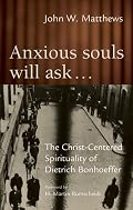 Anxious Souls Will Ask...: The Christ-Centered Sprituality of Dietrich Bonhoeffer