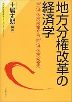 地方分権改革の経済学―「三位一体」の改革から「四位一体」の改革へ (東京財団政策研究シリーズ)
