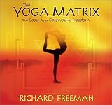 The Yoga Matrix: The Body As a Gateway to Freedom