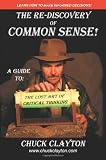 The Re-Discovery of Common Sense: A Guide to: The Lost Art of Critical Thinking